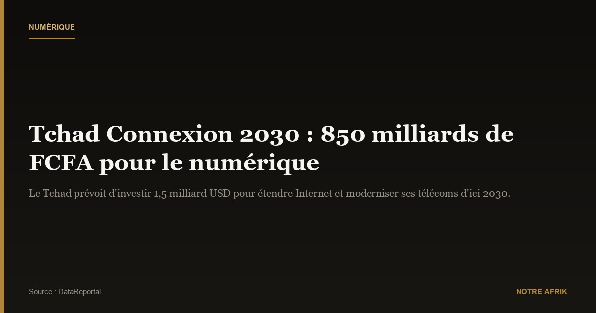 Tchad : Près de 850 milliards de FCFA pour propulser le numérique d’ici 2030