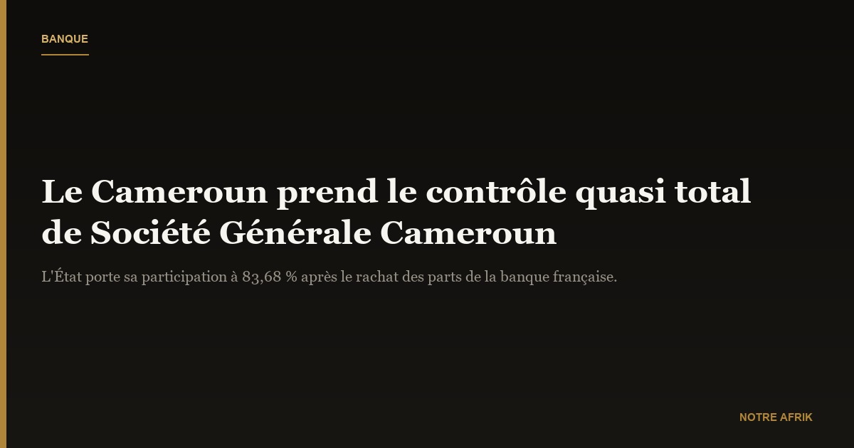 Cameroun : l'État acquiert les parts de Société Générale dans sa filiale