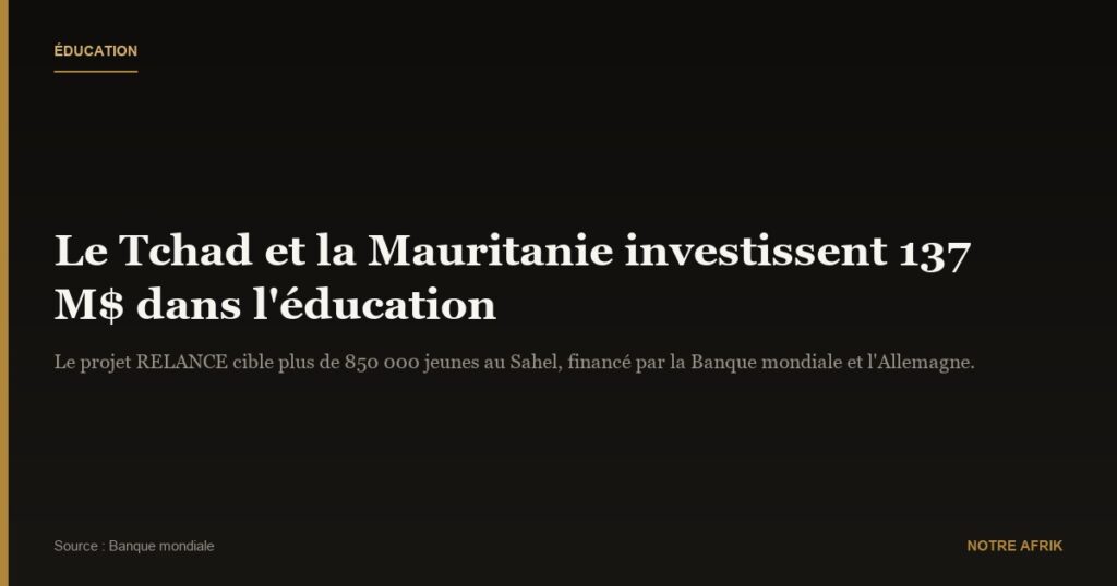 Coopération : le Tchad et la Mauritanie investissent 137 millions de dollars dans l’éducation