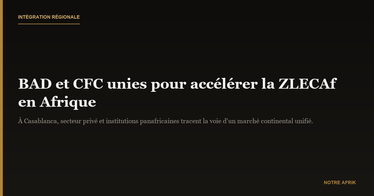 Intégration régionale : la BAD et CFC s’engagent pour une Afrique interconnectée via la ZLECAf