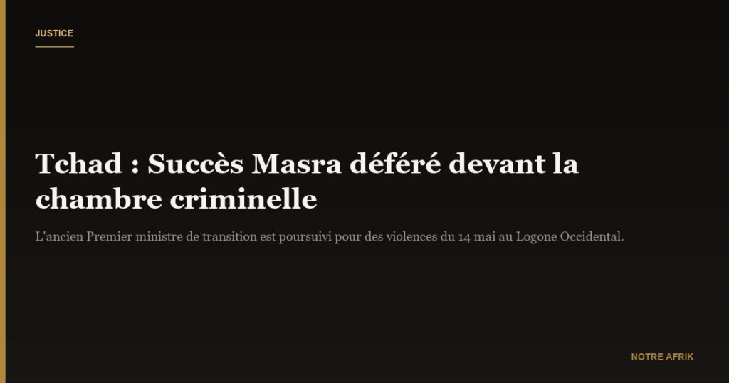 Tchad : Succès Masra déféré devant la chambre criminelle