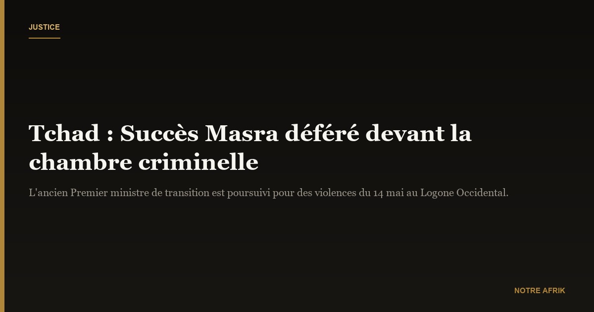 Tchad : Succès Masra déféré devant la chambre criminelle