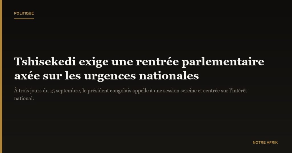 RD Congo : Tshisekedi exige une rentrée parlementaire centrée sur les urgences du pays