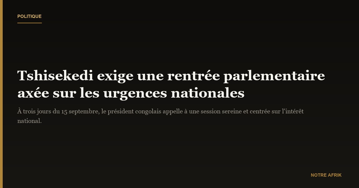 RD Congo : Tshisekedi exige une rentrée parlementaire centrée sur les urgences du pays