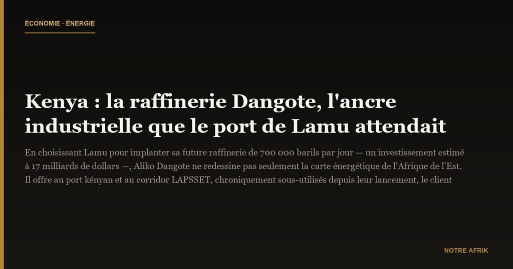 Kenya : la raffinerie Dangote, l'ancre industrielle que le port de Lamu attendait