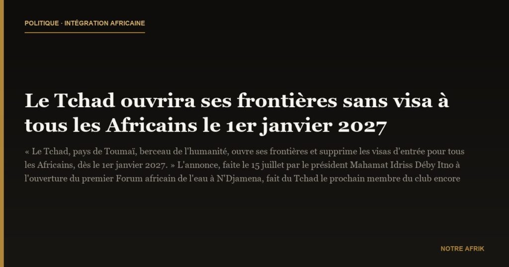 Le Tchad ouvrira ses frontières sans visa à tous les Africains le 1er janvier 2027
