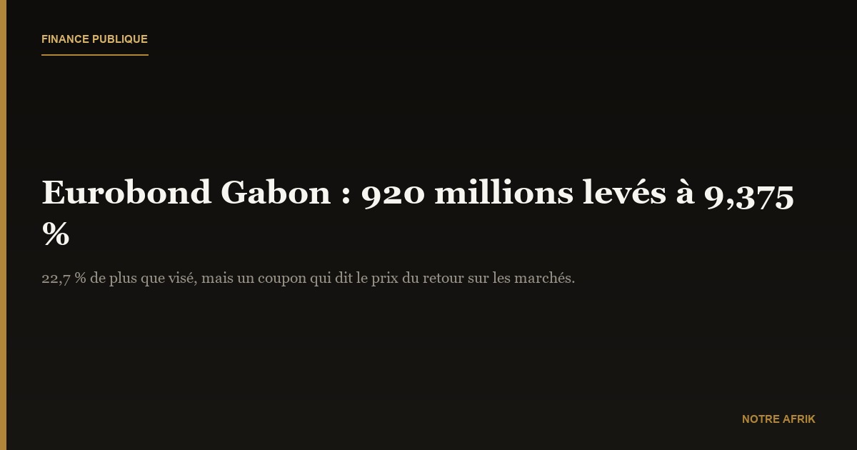 Eurobond Gabon 2026 : 920 millions de dollars levés à un coupon de 9,375 %