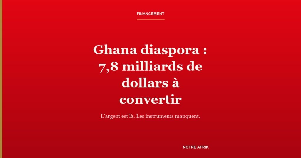 Ghana diaspora : 7,8 milliards de dollars à convertir — carte-titre NotreAfrik