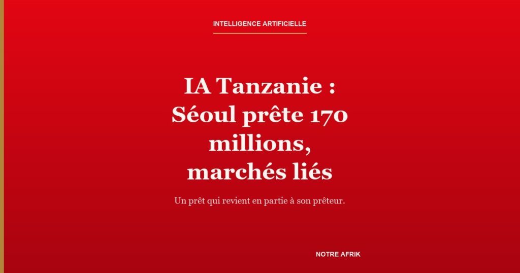 IA Tanzanie : Séoul prête 170 millions, marchés liés — carte-titre NotreAfrik