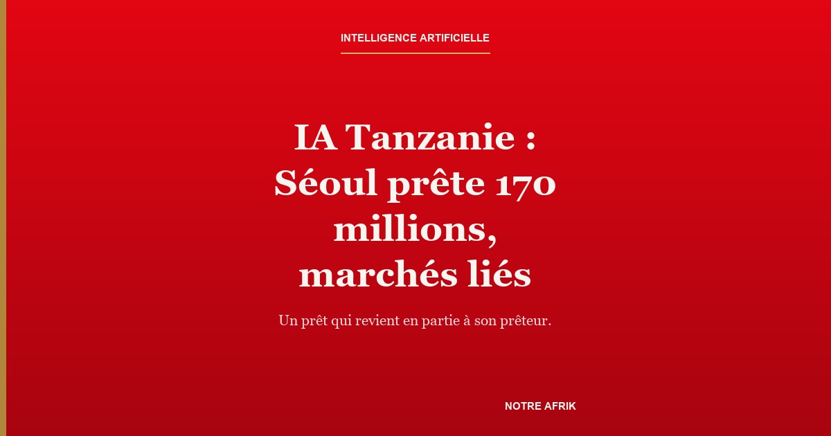 IA Tanzanie : Séoul prête 170 millions, marchés liés — carte-titre NotreAfrik