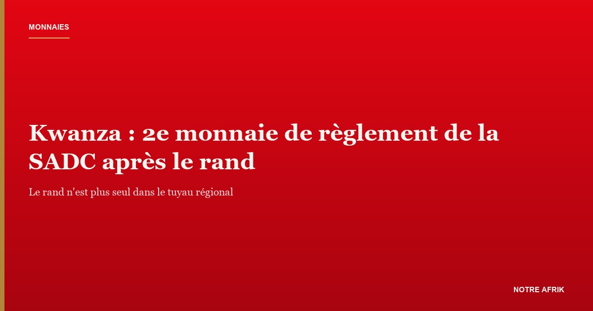 Le kwanza angolais, deuxième monnaie de règlement du système SADC