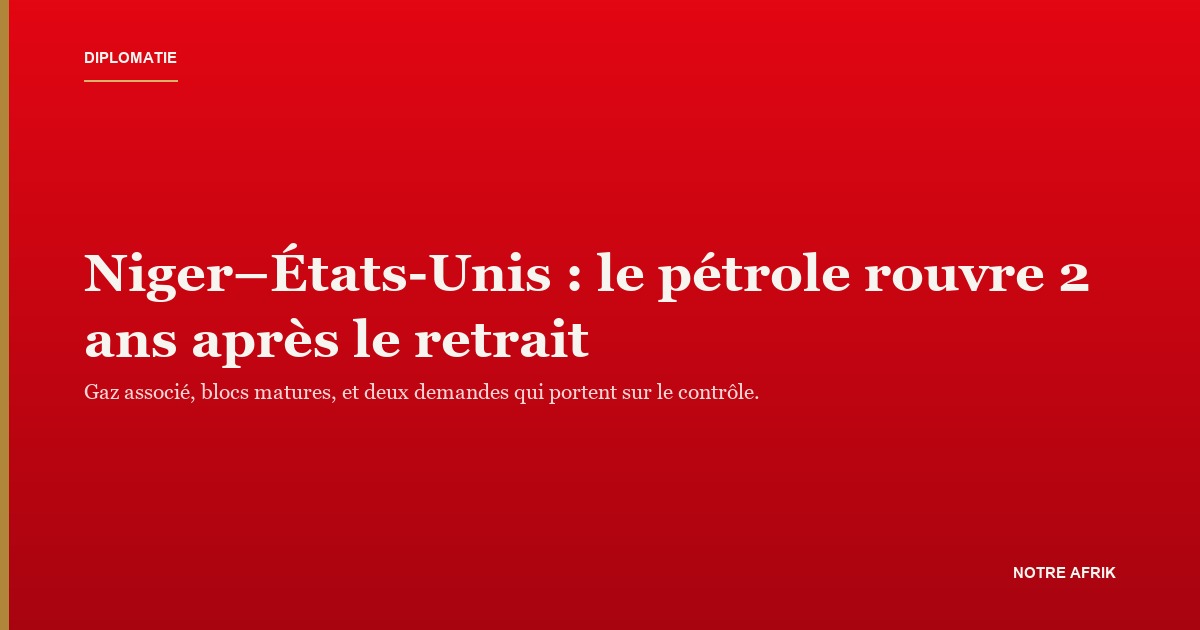 Installation pétrolière au Niger : Niamey ouvre ses blocs matures aux investisseurs américains