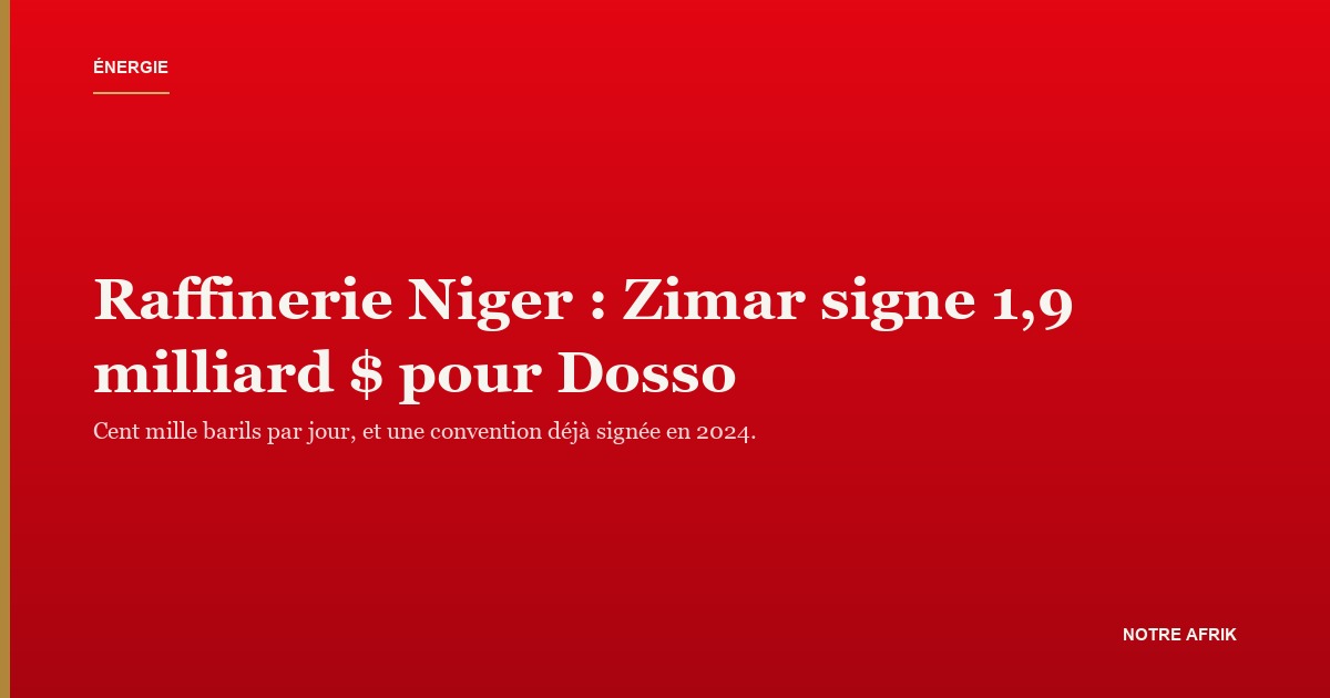 Unité de raffinage : la raffinerie Niger de Dosso portera 100 000 barils par jour