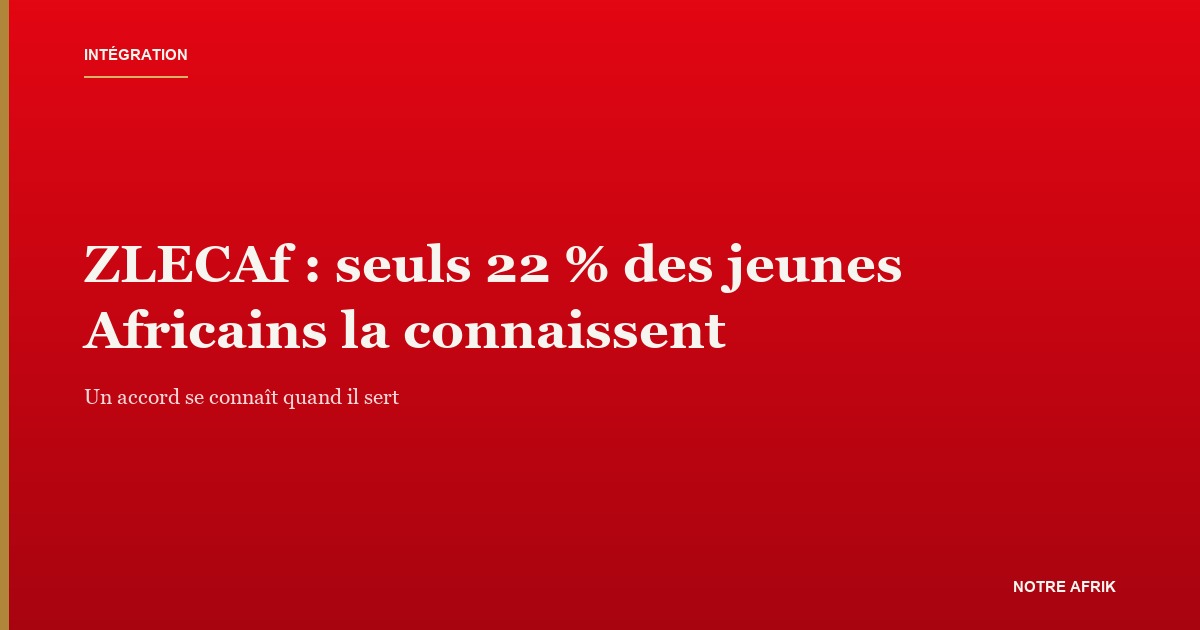ZLECAf : le marché unique africain reste inconnu de la majorité des jeunes